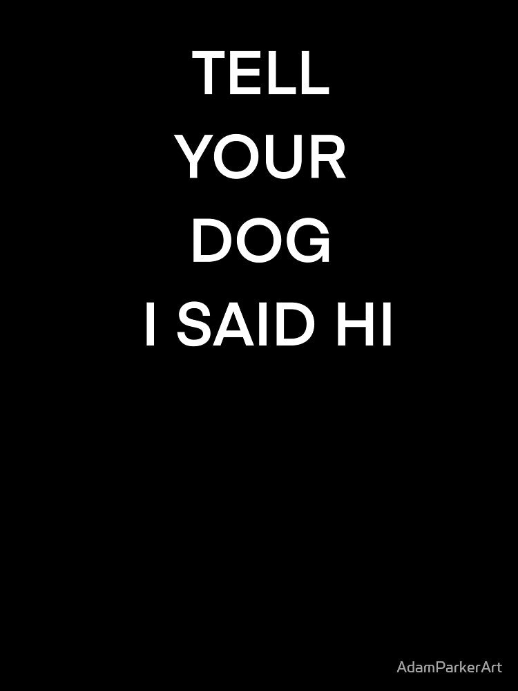 Tell your dog I said hi by AdamParkerArt