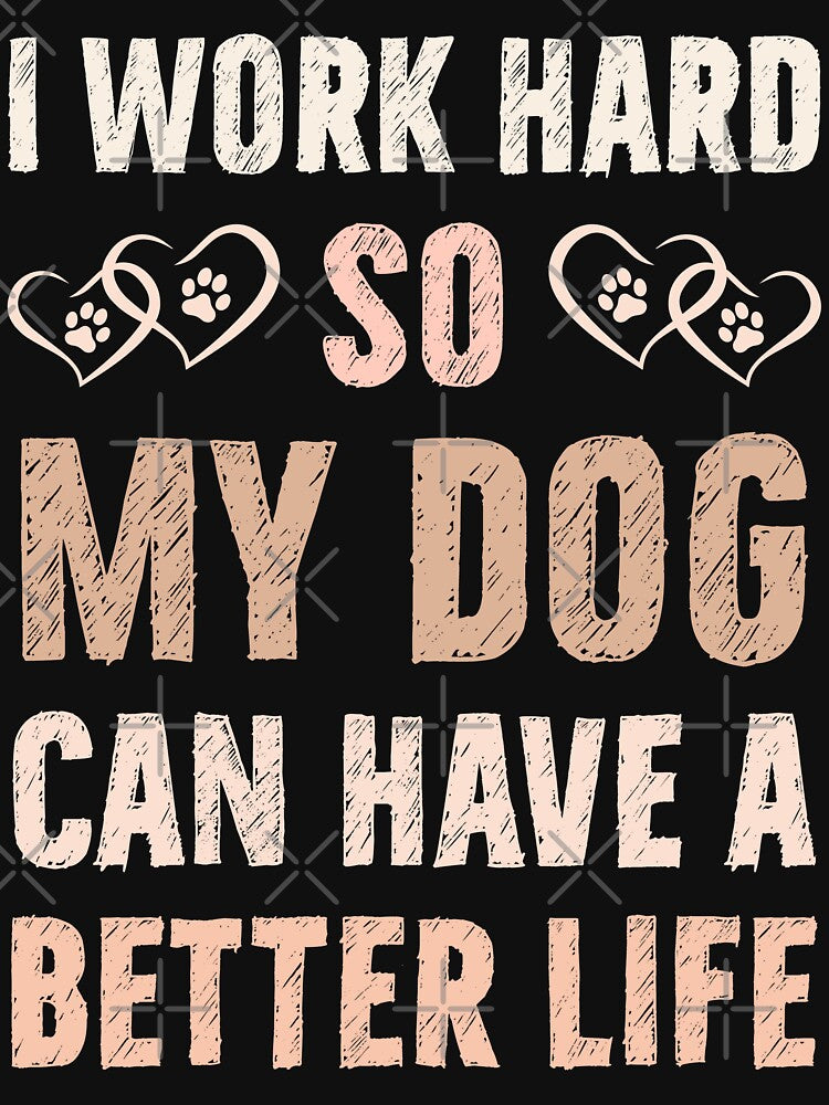 I Work Hard So My Dog Can Have A Better Life by PrintivoraHub