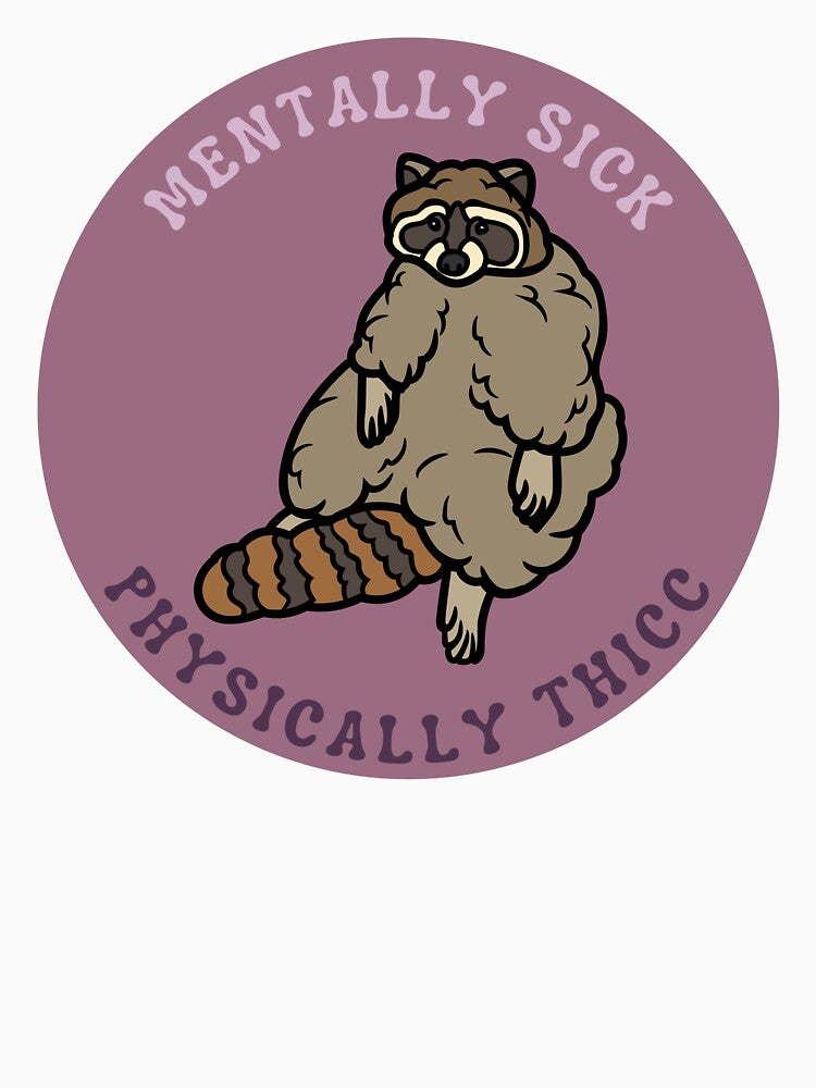 Mentally Sick, Physically Thicc | Raccoon design by SocialTekkie