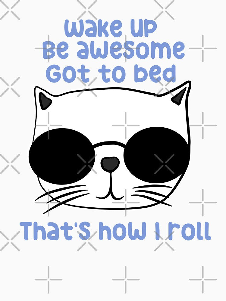 Wake up_Be awesome_Go to bed_That's how I roll by Infinirish