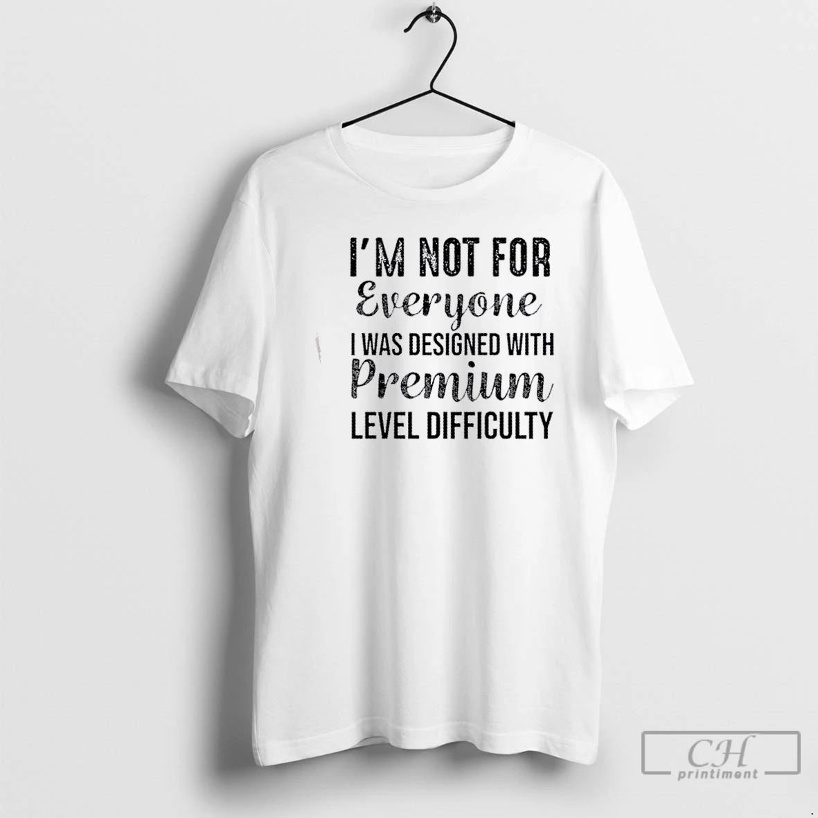 Classic Im Not For Everyone I Was Designed With Premium Level Difficulty T Shirts Sweater