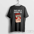 Classic Just A Fridge Cig Diet Coke Pass Me A Fridge Cig T Shirts Sweater