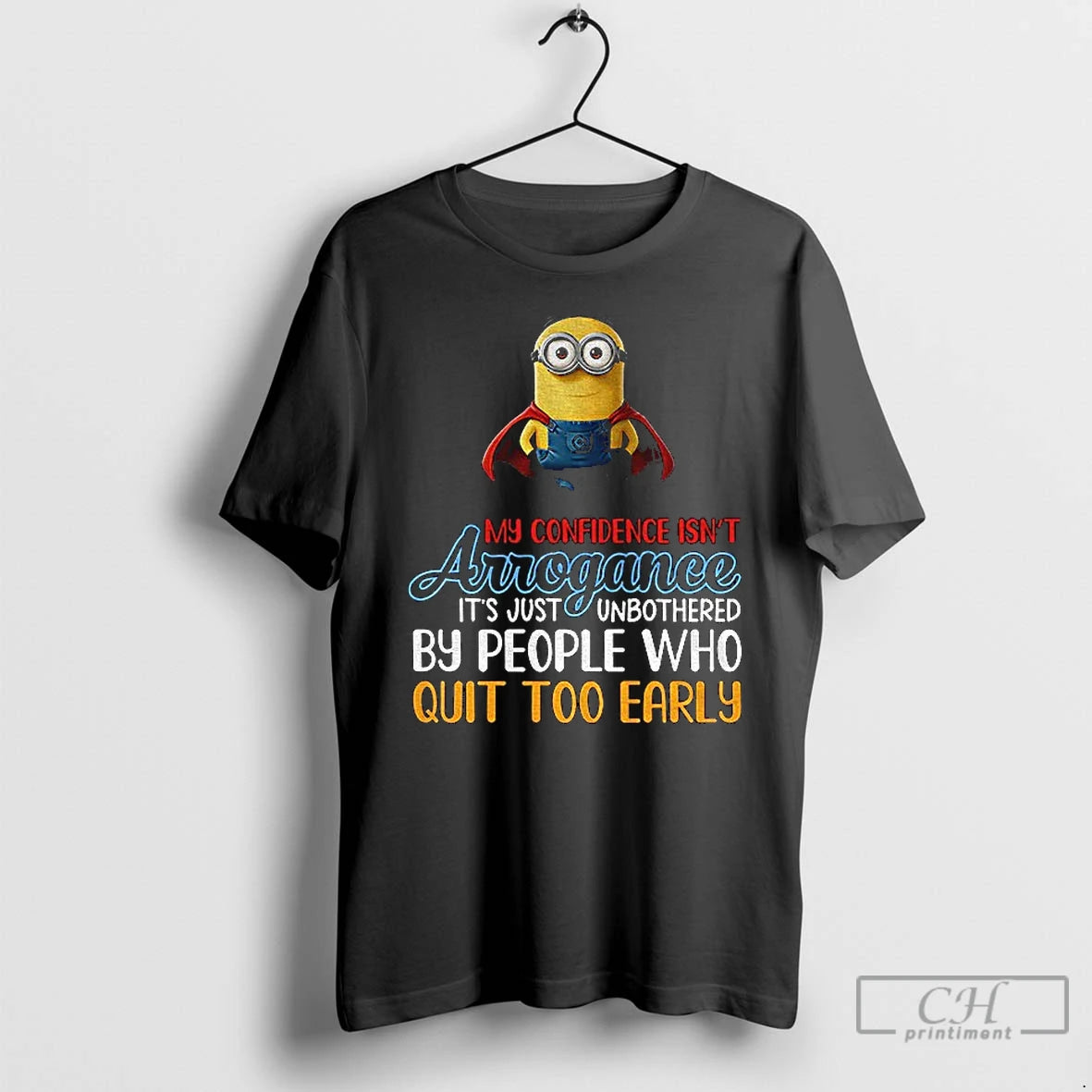 Classic Minion My Confidence Isnt Arrogance Its Just Unbothered By People Who Quit Too Early