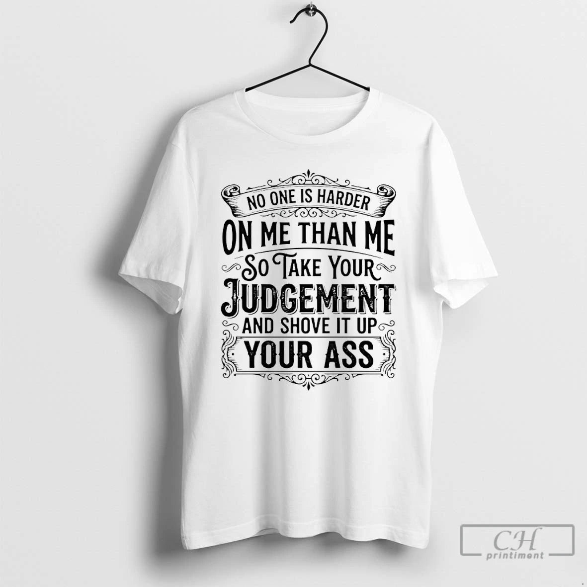 Classic No One Is Harder On Me Than Me So Take Your Judgement And Shove