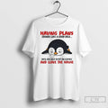 Classic Penguin Having Plans Sounds Like A Good Idea Until You Have To Put On