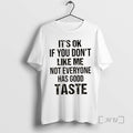 New Its Ok If You Dont Like Me Not Everyone Has Good Taste Quote Premium