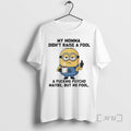 New Minions My Momma Didnt Raise A Fool A Fucking Psycho Maybe But No Fool