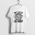 Official Dont Flatter Yourself I Only Look Up To You Because Im Short Quote