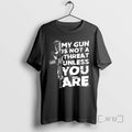 Officials My Gun Is Not A Threat Unless You Are Letter Premium T Shirts Sweater