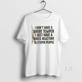 Original I Dont Have A Short Temper I Just Have A Quick Reaction To Stupid