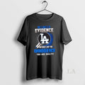 Original I Dont Need Evidence If You Dont Like The Los Angeles Dodgers You Are