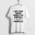 Original I Just Stole Santas Naughty List Ironically Its Almost Identical To My Friends List