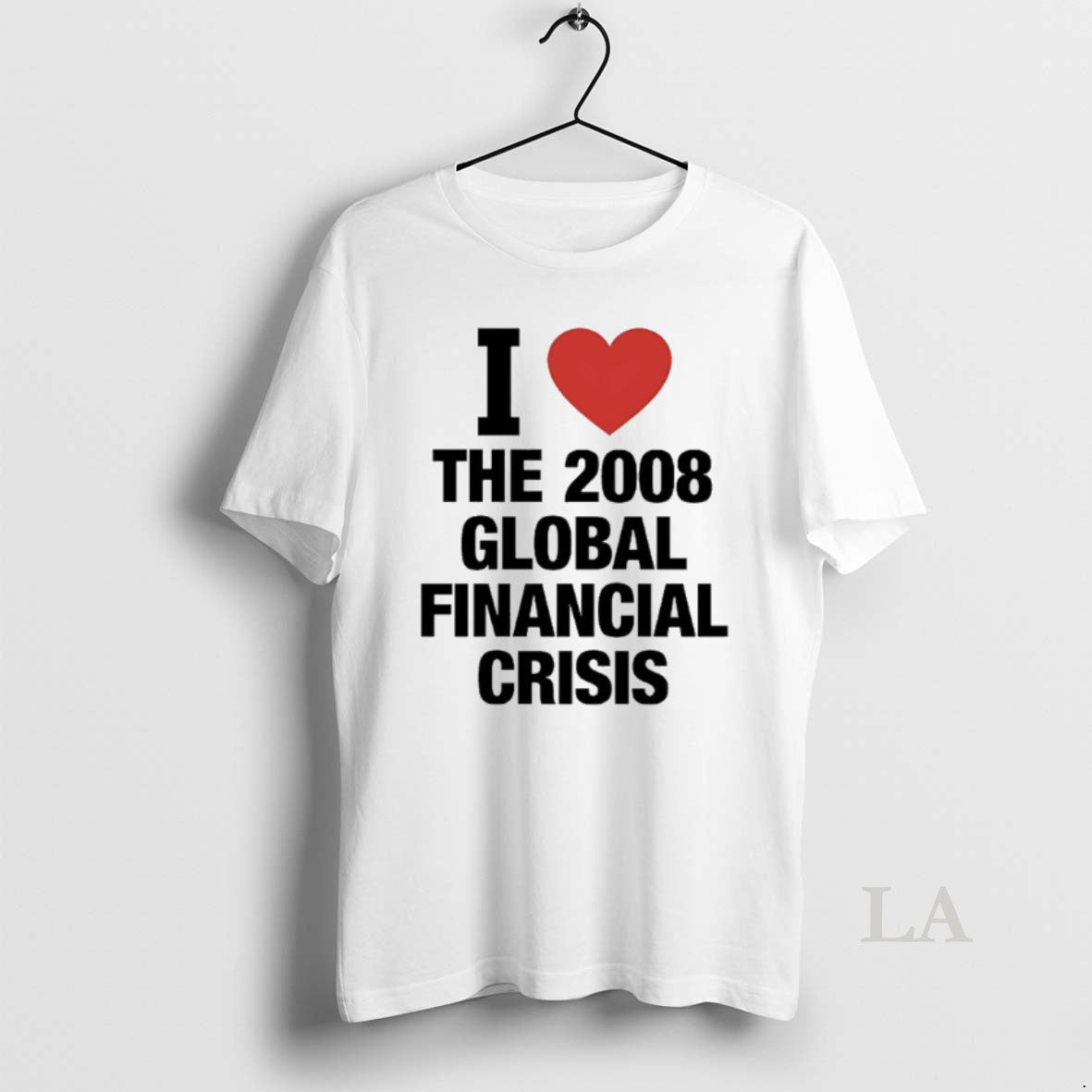 Original I Love The 2008 Global Financial Crisis