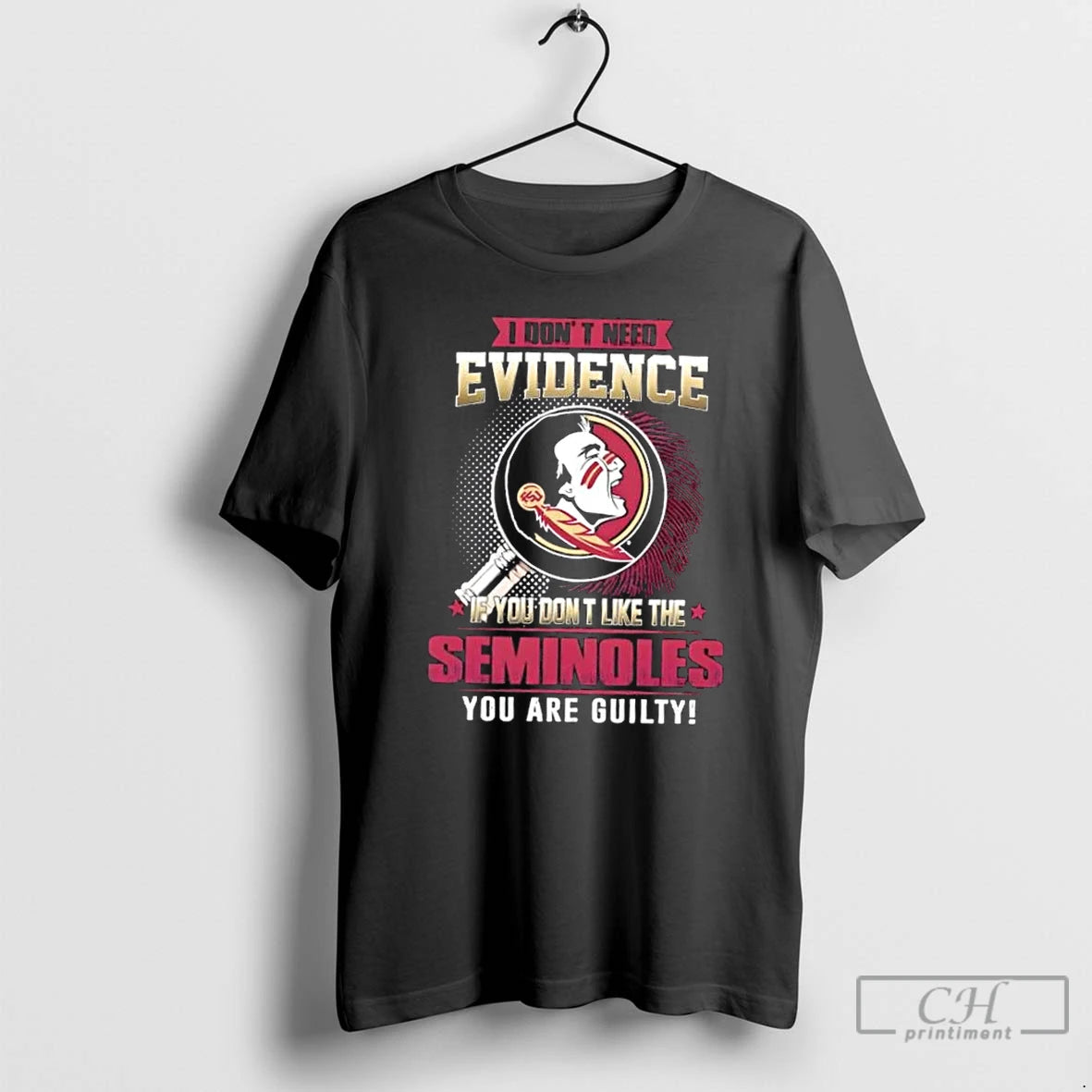 Premium I Dont Need Evidence If You Dont Like The Florida State Seminoles You Are
