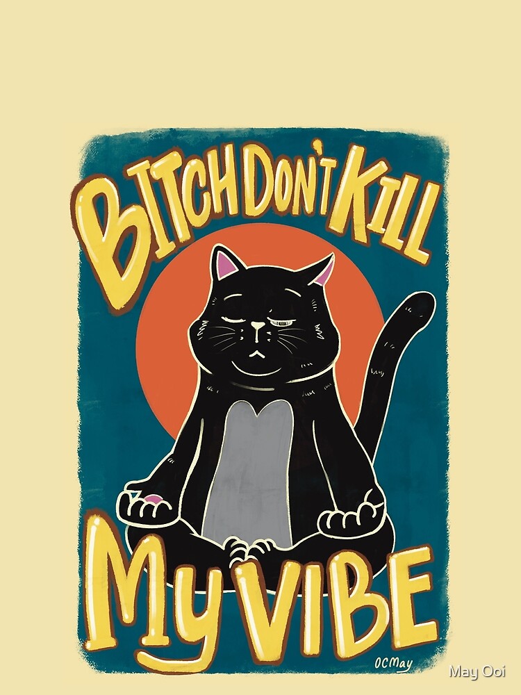 Black Cat's Meme | Bitch Don't Kill My Vibe by OCMay by May Ooi