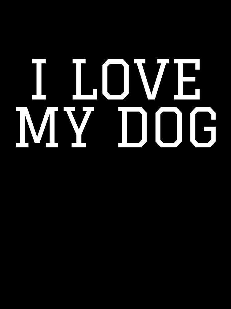 I LOVE MY DOG by Besttss