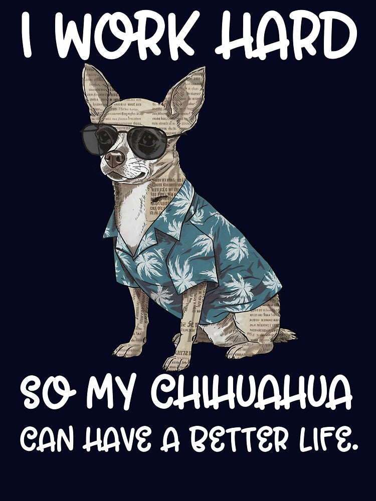 I Work Hard So My Chihuahua Can Have a Better Life – Funny Dog Lover Gift by Serbin