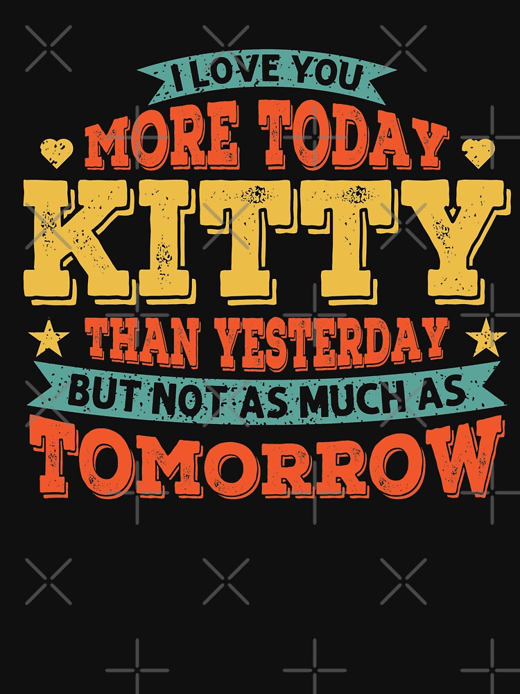 I Love You More Today Daddy Than Yesterday But Not As Much As Tomorrow Cute kitty Love Quote by AweSoMe Shirts