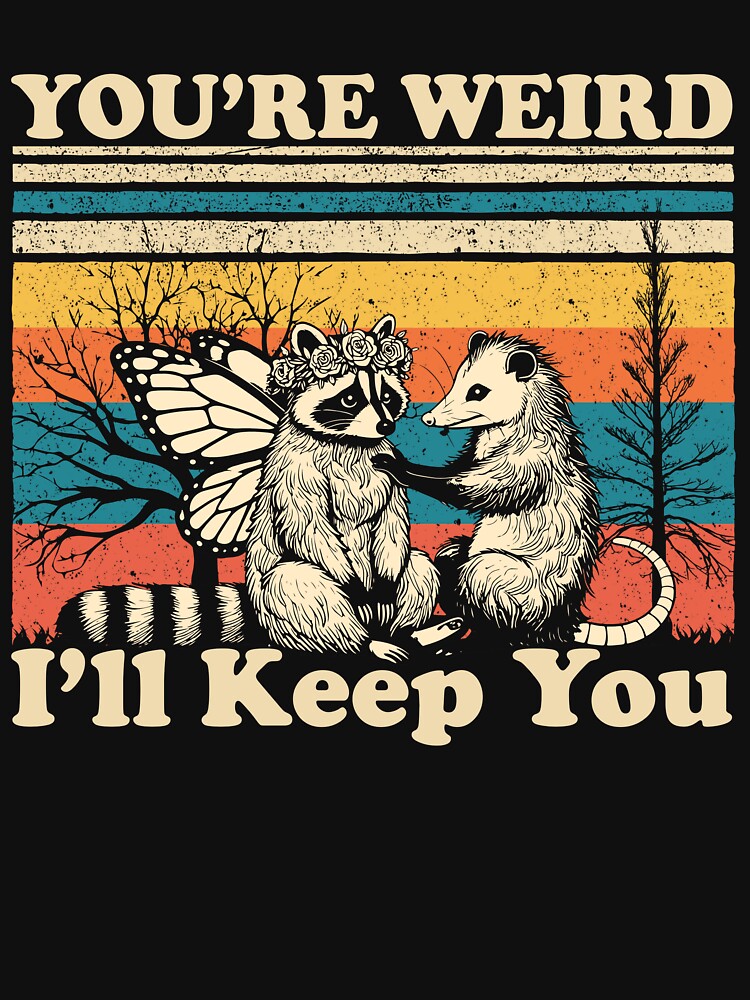 You're Weird I'll Keep You, Funny Raccoon Meme by Ariana De Amicis