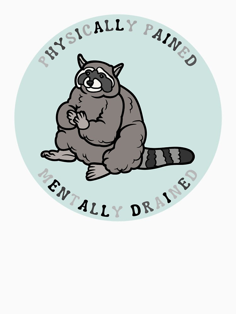 Physically pained, mentally drained| Raccoon meme design by SocialTekkie