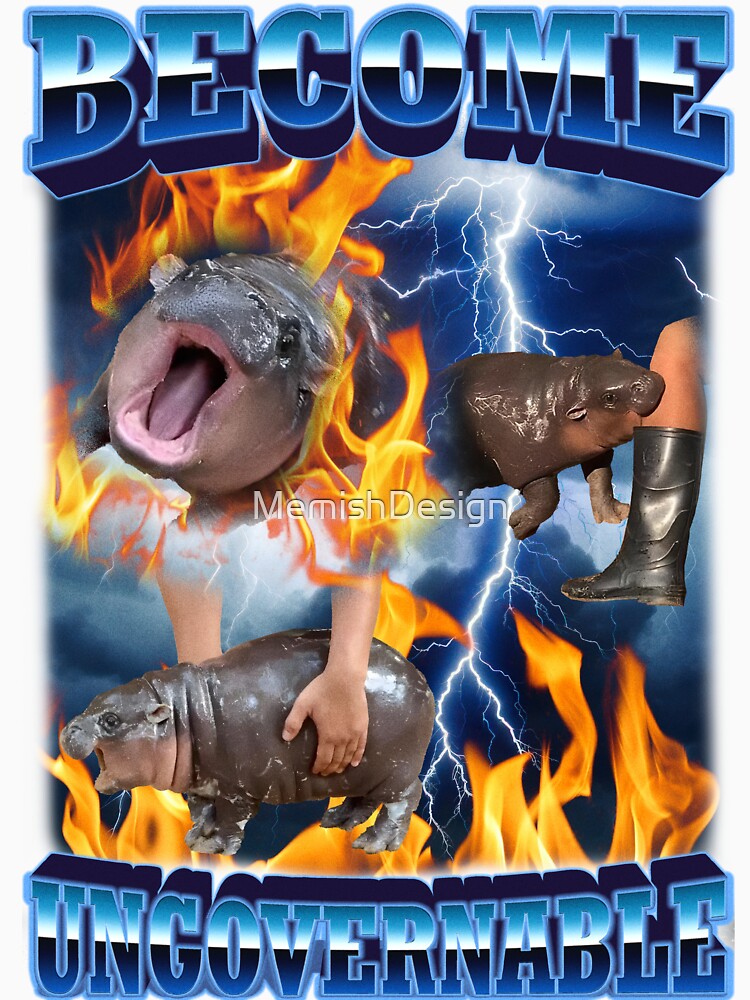 Become Ungovernable Funny Baby Pygmy Hippo Meme by MemishDesign