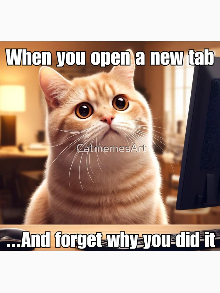 When You Open a New Tab - Funny Cat Meme by CatmemesArt