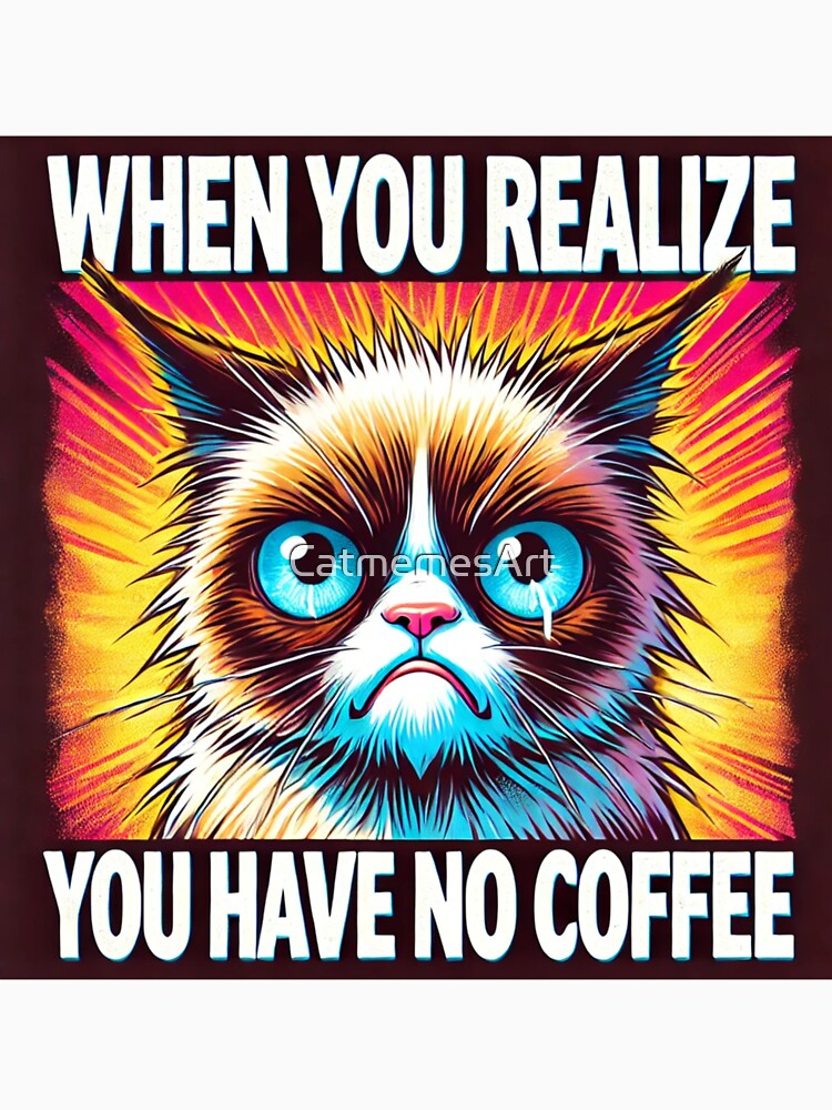 Grumpy Cat Meme When You Realize You Have No Coffee by CatmemesArt