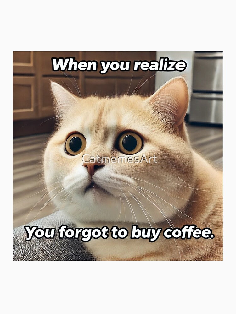 Cat Waking Up Meme - When You Realize You Forgot to Buy Coffee by CatmemesArt