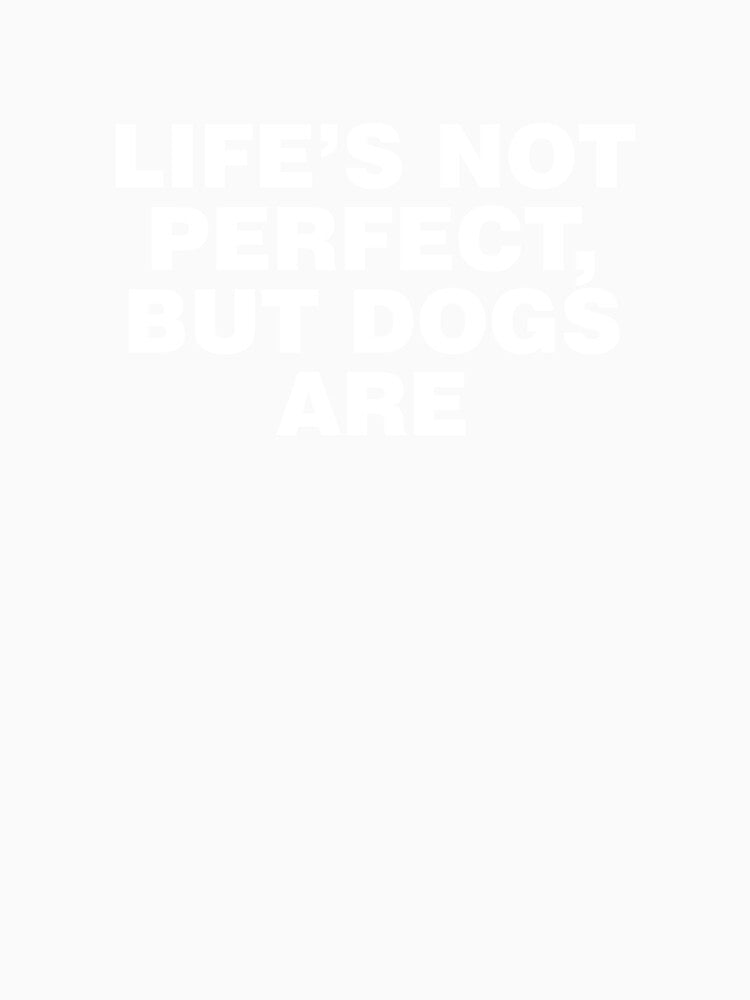Life’s Not Perfect, But Dogs Are - Pure Love in One Line by CurlyDude