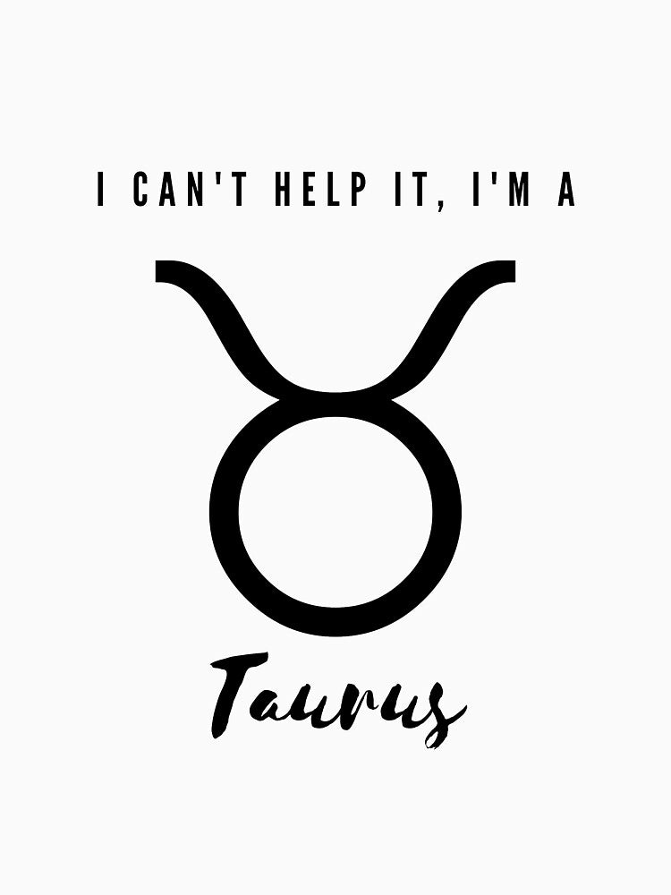 I Can't Help It, I'm a Taurus by FreeWillDesign