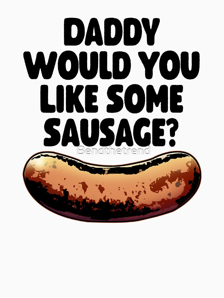 Daddy Would You Like Some Sausage by Bendthetrend