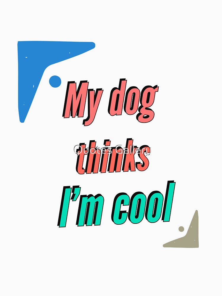 My dog thinks I am cool - dog lover funny sayings by Quotes Gallery