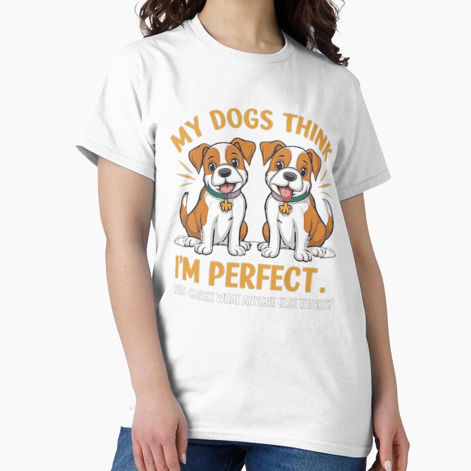 My Dogs Think I’m Perfect – Who Cares About Anyone Else’s Opinion by love3617
