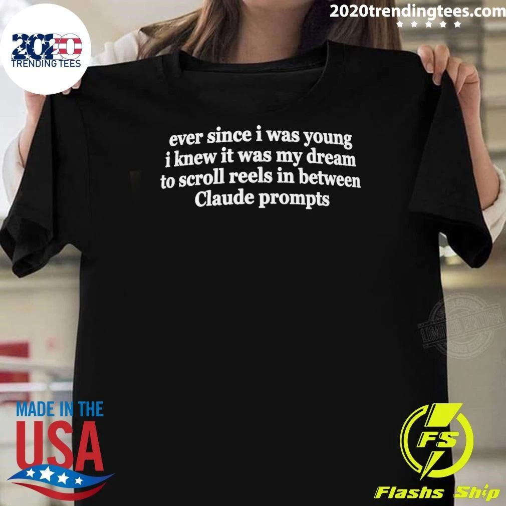 Ever Since I Was Young I Knew It Was My Dream To Scroll Reels In Between Claude Prompts Shirt