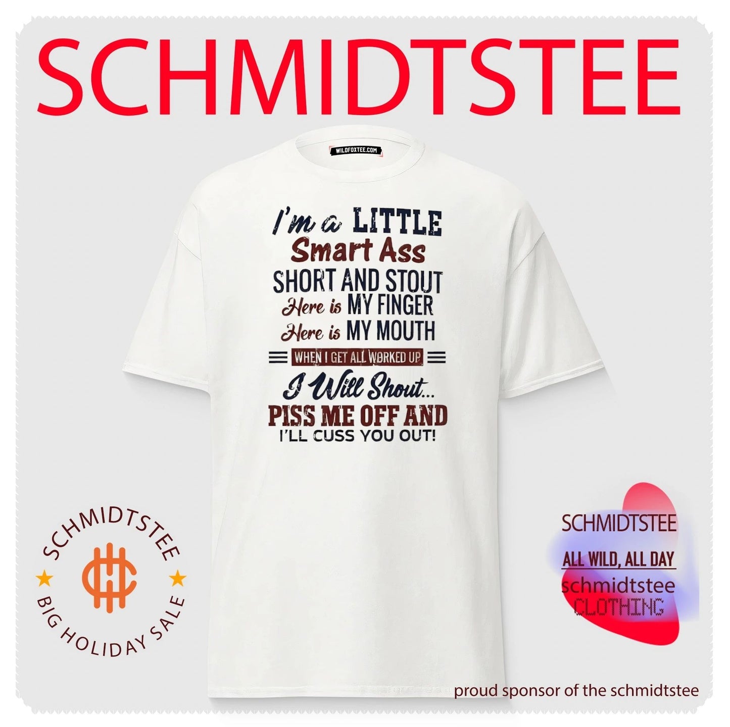 I’m a little smart ass short and stout here is my finger here is my mouth when I get all worked up I will shout shirt