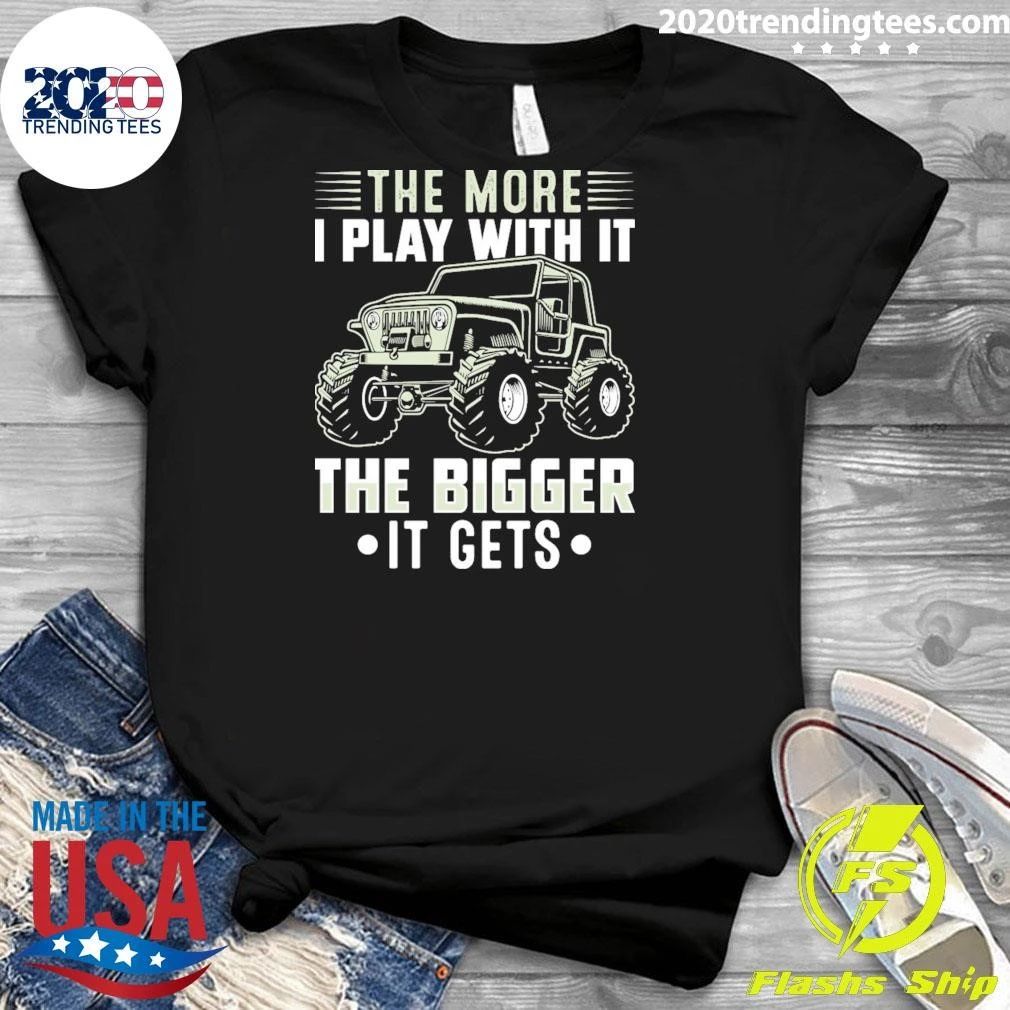 The More I Play With It The Bigger It Gets Shirt