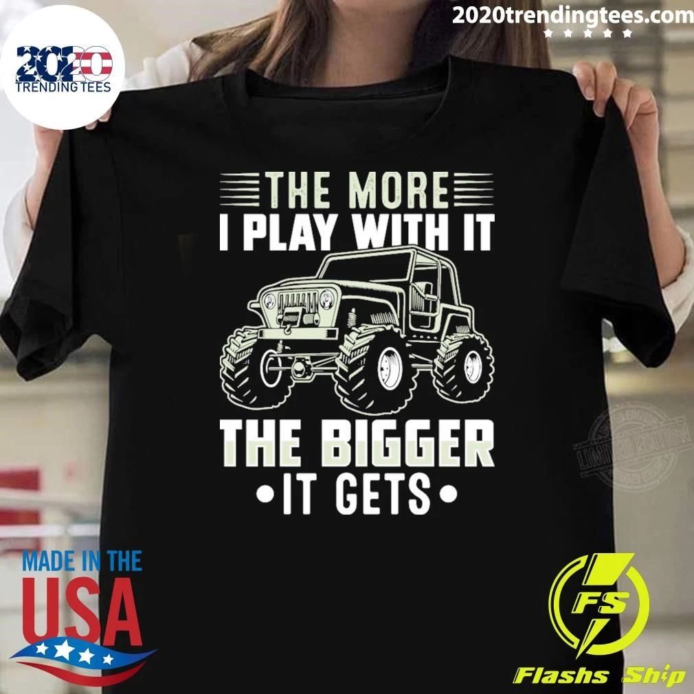 The More I Play With It The Bigger It Gets Shirt
