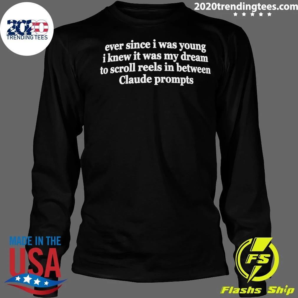Ever Since I Was Young I Knew It Was My Dream To Scroll Reels In Between Claude Prompts Shirt