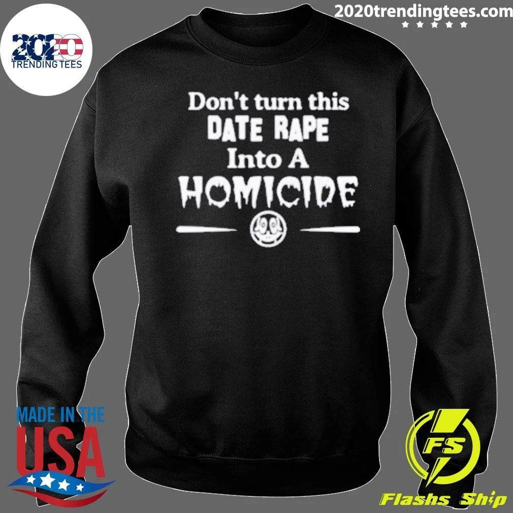 Don’t Turn This Date Rape Into A Homicide Tee Shirt
