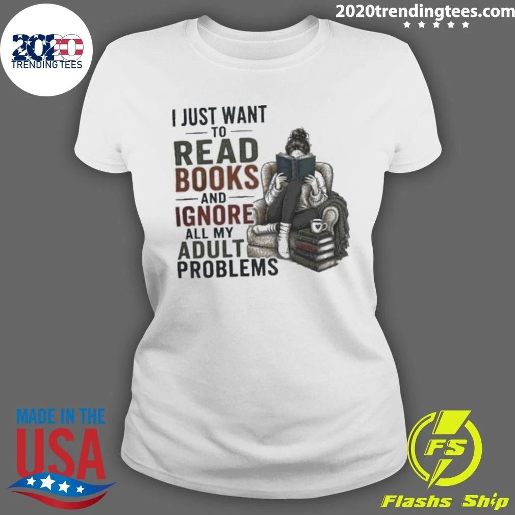 I Just Want To Read Books and Ignore All My Adult Problems Shirt