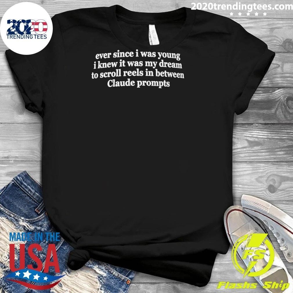 Ever Since I Was Young I Knew It Was My Dream To Scroll Reels In Between Claude Prompts Shirt