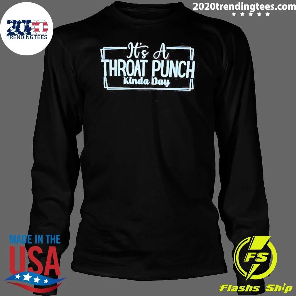 It’s A Throat Punch Kinda Day Sarcastic Shirt
