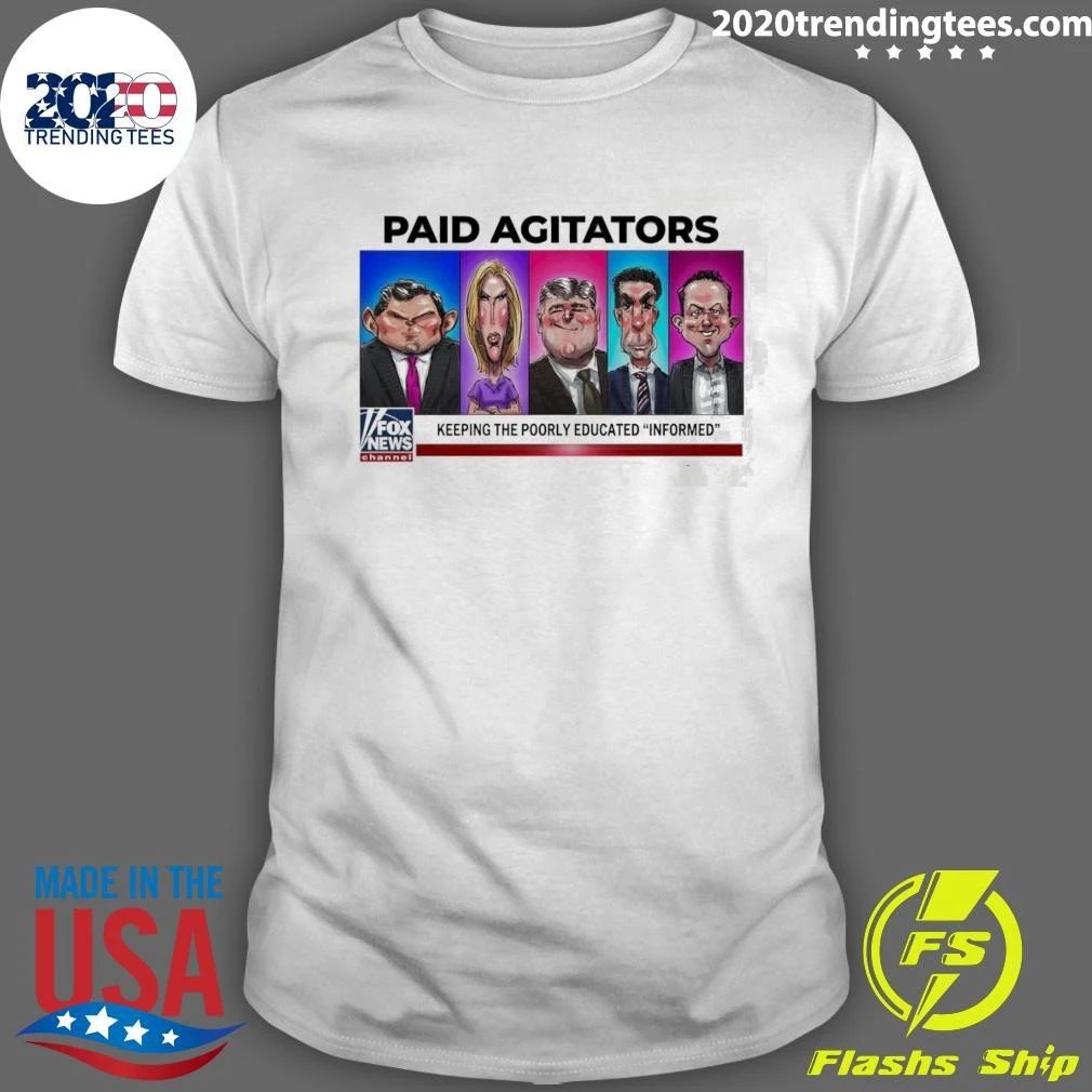 Paid Agitators Keeping the Poorly Educated Informed Tee Shirt