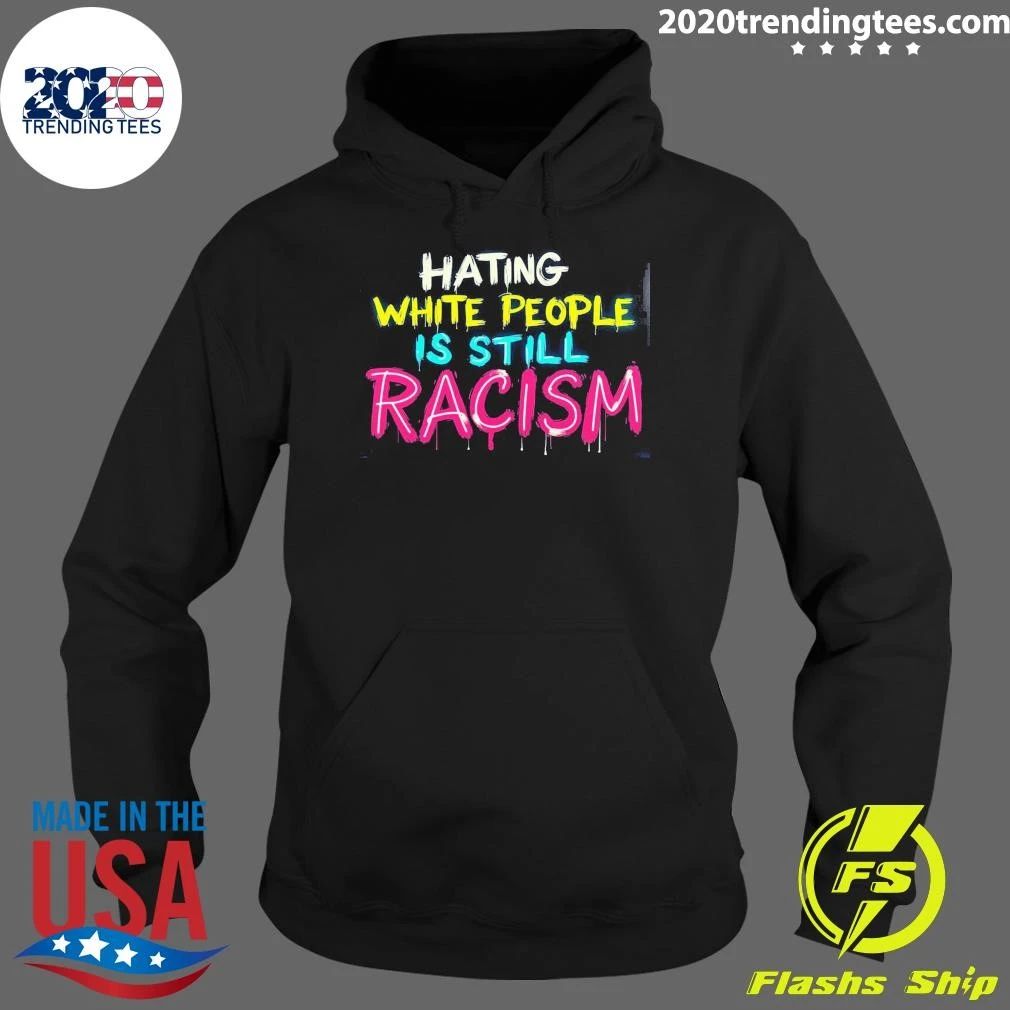 Hating White People Is Still Racism Shirt