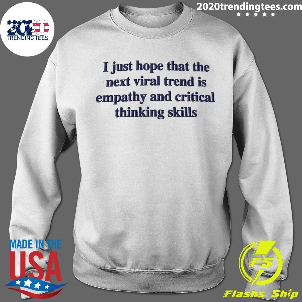 I Just Hope That The Next Viral Trend Is Empathy And Critical Thinking Skills Tee Shirt
