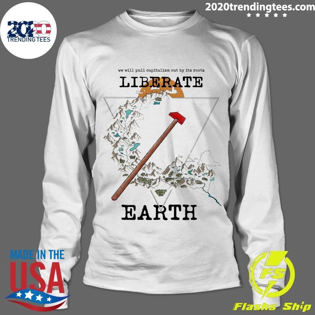 We Will Pull Capitalism Out by Its Roots Liberate Earth Shirt