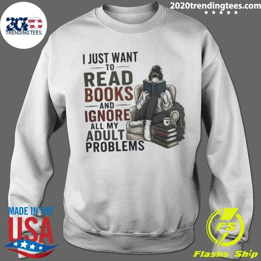 I Just Want To Read Books and Ignore All My Adult Problems Shirt