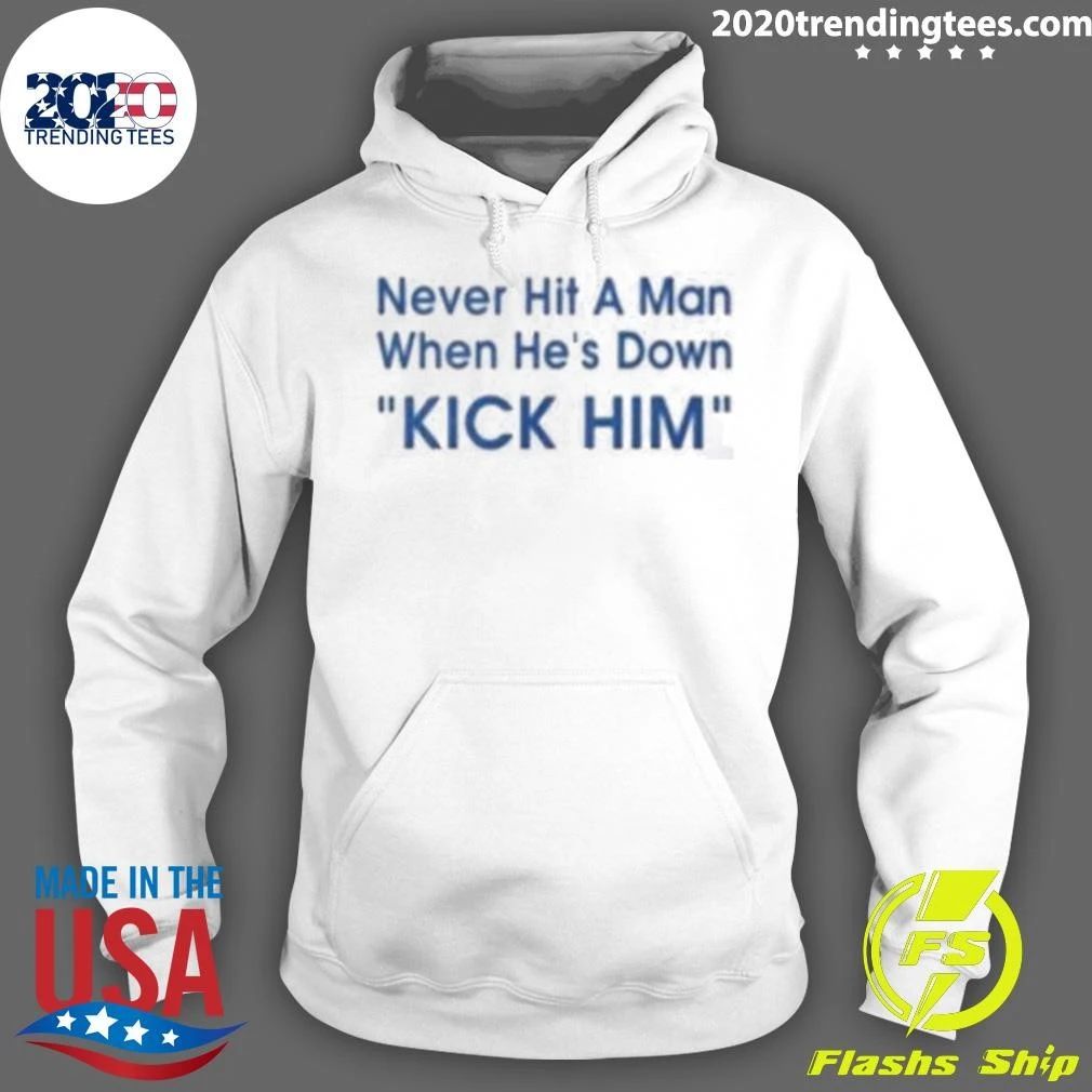 Never Hit A Man When He’s Down Kick Him Tee Shirt