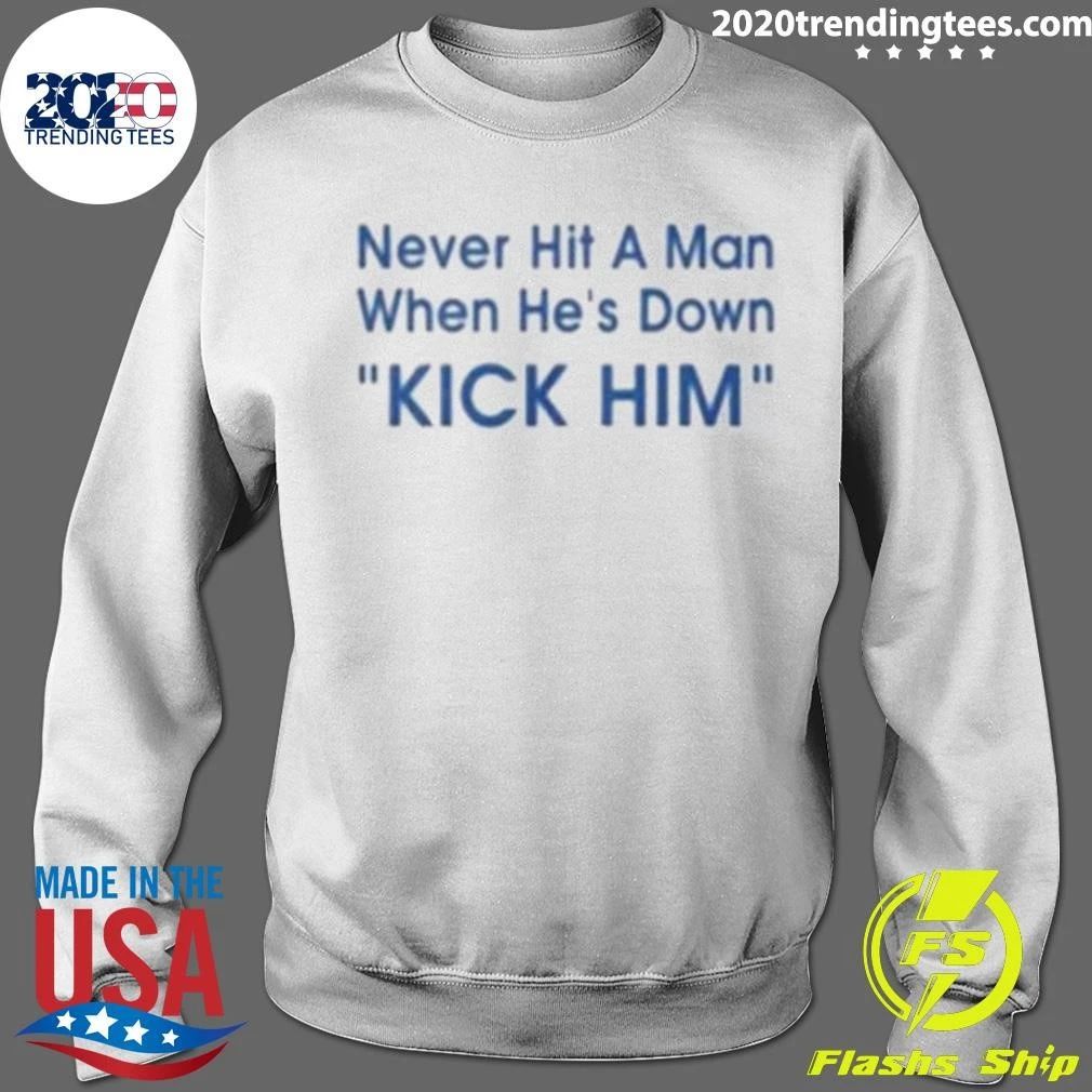 Never Hit A Man When He’s Down Kick Him Tee Shirt