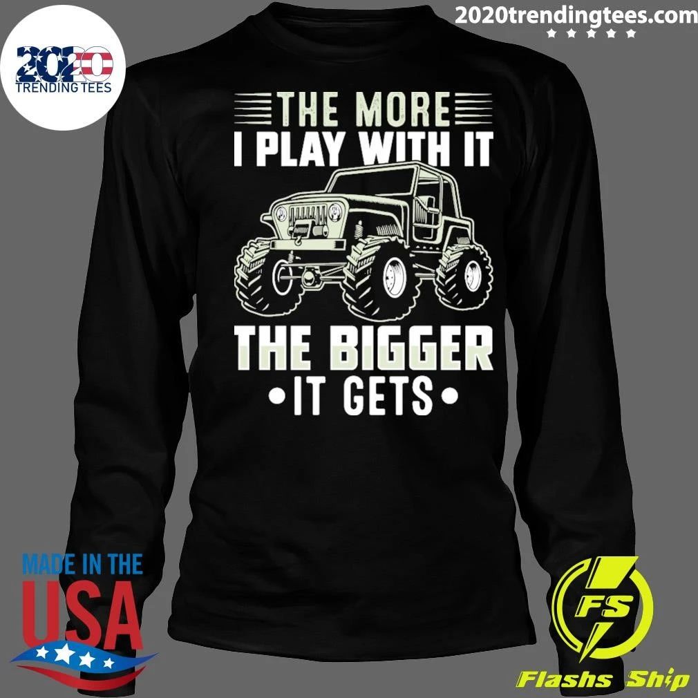 The More I Play With It The Bigger It Gets Shirt